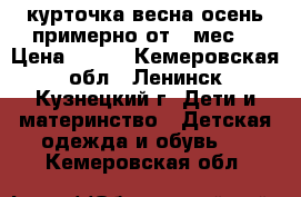 курточка весна-осень,примерно от 6 мес. › Цена ­ 300 - Кемеровская обл., Ленинск-Кузнецкий г. Дети и материнство » Детская одежда и обувь   . Кемеровская обл.